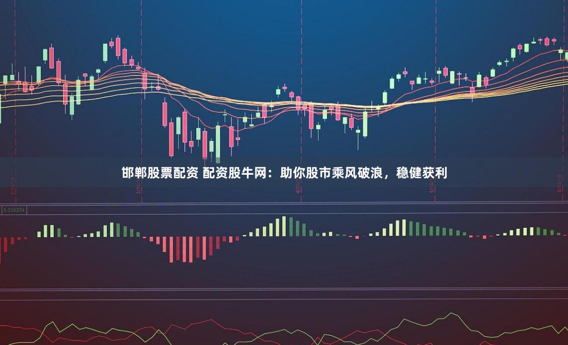 邯郸股票配资 配资股牛网：助你股市乘风破浪，稳健获利